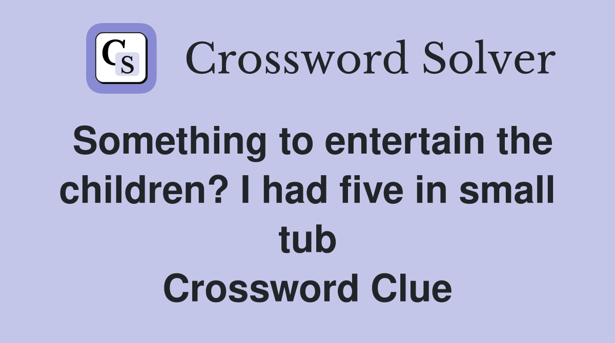 Something to entertain the children? I had five in small tub